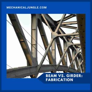 Beam Vs. Girder: Fabrication